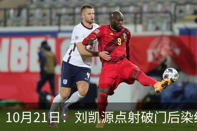 10月21日：刘凯源点射破门后染红引争议，中国U16男足胜阿曼两连胜领跑，末轮迎硬仗